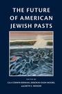 Cover: The Future of American Jewish Pasts - University of Pennsylvania Press
