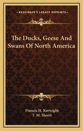 Cover: The Ducks, Geese And Swans Of North America - Kessinger Publishing