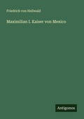 Cover: Maximilian I. Kaiser von Mexico - Antigonos Verlag