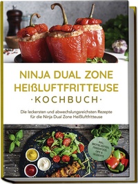 Abbildung von: Ninja Dual Zone Heißluftfritteuse Kochbuch: Die leckersten und abwechslungsreichsten Rezepte für die Ninja Dual Zone Heißluftfritteuse - inkl. Brotrezepten, Fingerfood, Dips & Desserts - Edition Lunerion