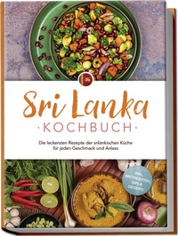 Abbildung von: Sri Lanka Kochbuch: Die leckersten Rezepte der srilankischen Küche für jeden Geschmack und Anlass - inkl. Brotrezepten, Dips & Desserts - Edition Lunerion