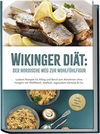 Abbildung von: Wikinger Diät: Der nordische Weg zur Wohlfühlfigur - Leckere Rezepte für Alltag und Beruf zum Abnehmen ohne hungern mit Wildfleisch, Seefisch, regionalem Gemüse & Co. - inkl. Snacks, Dips, Getränke - edition JT
