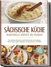 Abbildung von: Sächsische Küche: Traditionelle Gerichte neu entdeckt - Von deftigen Klassikern wie Rinderroulade und Leipziger Allerlei bis zu süßen Highlights wie Eierschecke und Stollen -inkl. Brot,Dips & Getränke - edition JT