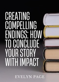 Cover: Creating Compelling Endings: How to Conclude Your Story with Impact - Underwood Publishing