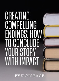 Enlarge image Cover: Creating Compelling Endings: How to Conclude Your Story with Impact - Underwood Publishing