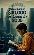 Cover: How to Live on $30,000 or Less in 2025 The Secret to Living Well on Less: What the Experts Won't Tell You! - Michael Chapman