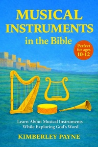 Enlarge image Cover: Musical Instruments in the Bible: Learn About Musical Instruments While Exploring God's Word - Kimberley Payne