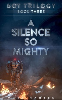 Enlarge image Cover: A Silence So Mighty (Bot Trilogy, #3) - Matt Hartle