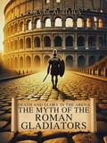Cover: Death and Glory in the Arena: The Myth of the Roman Gladiators (The Wonders of Ancient Rome: Life, Battles and Myths) - Caesar Aurelius