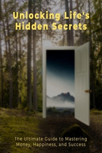 Enlarge image Cover: Unlocking Life's Hidden Secrets: The Ultimate Guide to Mastering Money, Happiness, and Success (Mastering Life's Secrets, #1) - Witness