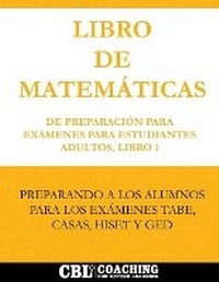 Abbildung von: Libro de Matematicas de Preparacion Para Examenes Para Estudiantes Adultos, Libro 1 - Coaching For Better Learning