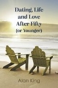Cover: Dating, Life and Love After Fifty (or Younger) - Bookbaby