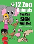 Cover: 12 Zoo Animals You Can Sign With Me! - Kristi Mumm