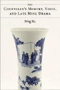 Cover: The Courtesan's Memory, Voice, and Late Ming Drama - The University of Michigan Press