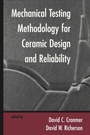 Cover: Mechanical Testing Methodology for Ceramic Design and Reliability - CRC Press