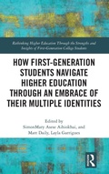 Cover: How First-Generation Students Navigate Higher Education through An Embrace of Their Multiple Identities - Routledge