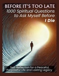Cover: BEFORE IT'S TOO LATE 1000 Spiritual Questions to Ask Myself Before I Die - Aria Capri International Inc.