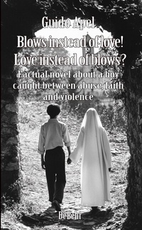 Abbildung von: Blows instead of love! Love instead of blows? - Factual novel about a boy caught between abuse, faith and violence - Verlag DeBehr