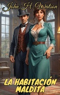 Cover: La habitaci&oacute;n maldita (Los casos olvidados de Sherlock Holmes, #5) - John H. Watson