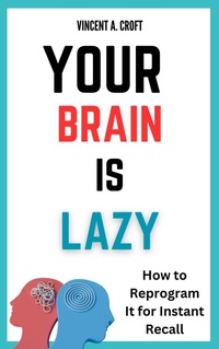 Abbildung von: Your Brain Is Lazy: How to Reprogram It for Instant Recall - M. Listo