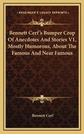 Cover: Bennett Cerf's Bumper Crop Of Anecdotes And Stories V1, Mostly Humorous, About The Famous And Near Famous - Kessinger Publishing