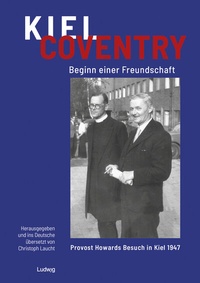 Abbildung von: Kiel - Coventry. Beginn einer Freundschaft. Provost Howards Besuch in Kiel 1947. Kiel - Coventry. The Beginning of a Friendship. Provost Howard's Visit to Kiel in 1947. - Verlag Ludwig