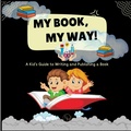 Cover: My Book, My Way! A Kid's Guide to Writing and Publishing A Book - Elite Lizzard Publishing Company