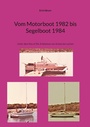 Cover: Vom Motorboot 1982 bis Segelboot 1984 - BoD - Books on Demand