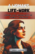 Cover: A Woman's Life-WorkLabors and Experiences of Laura S. Haviland (Edition2024) - Double 9 Books LLP
