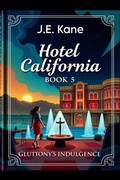 Cover: Hotel California Book 5: Gluttony's Indulgence (Hotel California: Descent Into Darkness, #5) - J.E. Kane