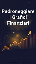 Cover: Padroneggiare i Grafici Finanziari: La Chiave per un Trading di Successo - William Rose