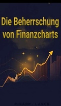 Cover: Die Beherrschung von Finanzcharts: Der Schl&uuml;ssel zum Erfolgreichen Handel - William Rose