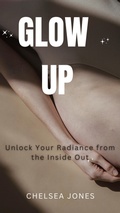 Cover: Glow Up: Unlock Your Radiance from the Inside Out - Nickchels Skincare