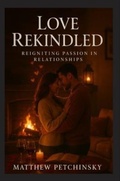 Cover: Love Rekindled - Matthew Edward Petchinsky