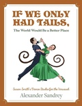 Cover: If We Only Had Tails, The World Would Be a Better Place - Peppertree Press