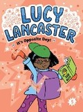 Cover: Lucy Lancaster It's Opposite Day!: Volume 5 - Little Simon