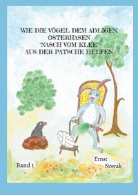 Abbildung von: Wie die Vögel dem adligen Osterhasen Nasch vom Klee aus der Patsche helfen - BoD - Books on Demand