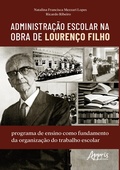 Cover: Administra&ccedil;&atilde;o Escolar na Obra de Louren&ccedil;o Filho: Programa de Ensino Como Fundamento da Organiza&ccedil;&atilde;o do Trabalho Escolar - Editora Appris