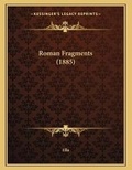 Cover: Roman Fragments (1885) - Kessinger Publishing