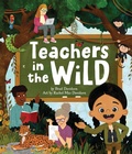 Cover: Teachers in the Wild - Little, Brown Young Readers