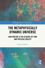 Cover: The Metaphysically Dynamic Universe - Routledge