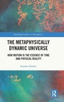 Cover: The Metaphysically Dynamic Universe - Routledge