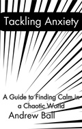 Cover: Tackling Anxiety: A Guide to Finding Calm in a Chaotic World - Andrew