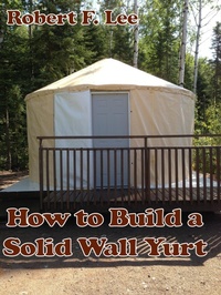 Enlarge image Cover: How to Build a Solid Wall Yurt - Robert Lee