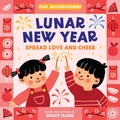 Cover: Lunar New Year, Spread Love and Cheer (An Our Neighborhood Series Board Book for Toddlers Celebrating Chinese Culture) - Little Bee Books Inc.