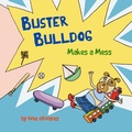 Cover: Buster Bulldog Makes a Mess (Buster Bulldog Fun Books to Read to Kids, #5) - Really Sweet Publishing