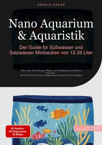 Abbildung von: Nano Aquarium & Aquaristik: Der Guide für Süßwasser und Salzwasser Minibecken von 12-35 Liter - Saage Books