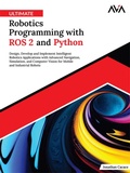 Cover: Ultimate Robotics Programming with ROS 2 and Python: Design, Develop, and Implement Intelligent Robotics Applications with Advanced Navigation, Simulation, and Computer Vision for Mobile and Industrial Robots - Orange Education Pvt Ltd