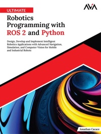 Enlarge image Cover: Ultimate Robotics Programming with ROS 2 and Python: Design, Develop, and Implement Intelligent Robotics Applications with Advanced Navigation, Simulation, and Computer Vision for Mobile and Industrial Robots - Orange Education Pvt Ltd
