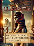 Cover: Cleopatra: The Queen of the Nile and the Last Splendor of Ancient Egypt (Ancient Egypt: Power, Wisdom, History, Mysteries and Myth) - Caesar Aurelius
